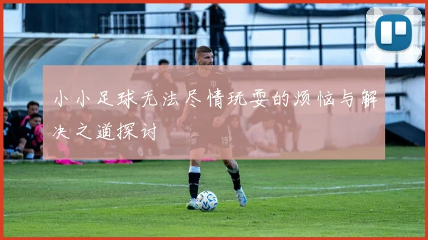 小小足球无法尽情玩耍的烦恼与解决之道探讨